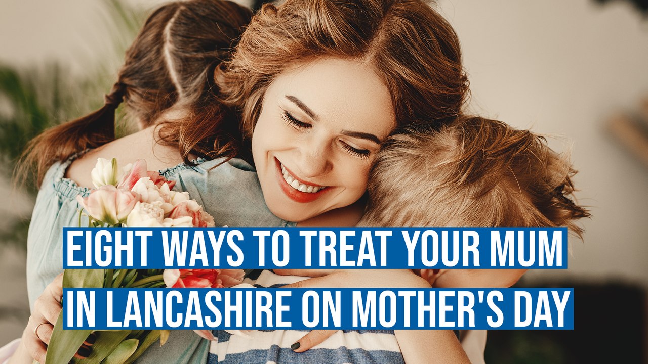 Eight ways to treat your mum in Lancashire on Mother's Day - March 19