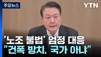 尹 "건폭 방치하면 국가 아니다"...강력 단속 지시 / YTN