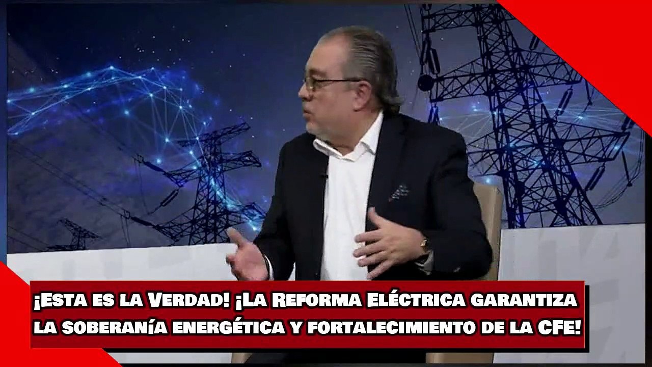 ¡Esta es la Verdad! ¡La Reforma Eléctrica garantiza la soberanía energética y fortalecimiento de la CFE!