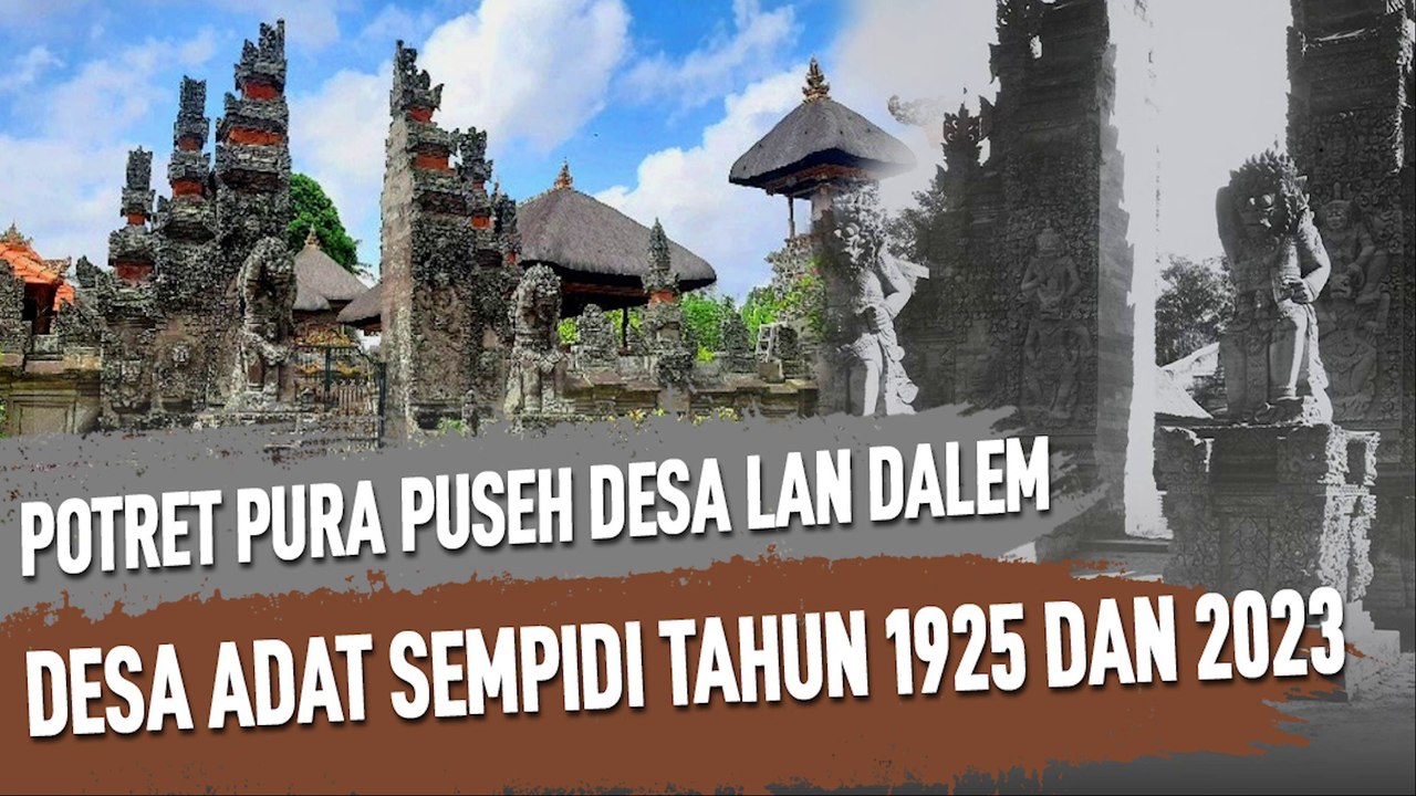POTRET PURA PUSEH DESA LAN DALEM DESA ADAT SEMPIDI TAHUN 1925 DAN 2023