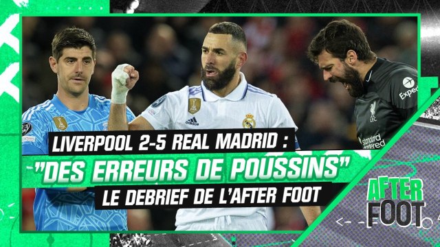 Liverpool 2-5 Real Madrid : Stupéfiant , erreurs de poussins , le debrief de l'After Foot