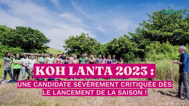 Koh Lanta 2023 : une candidate sévèrement critiquée dès le lancement de la saison !