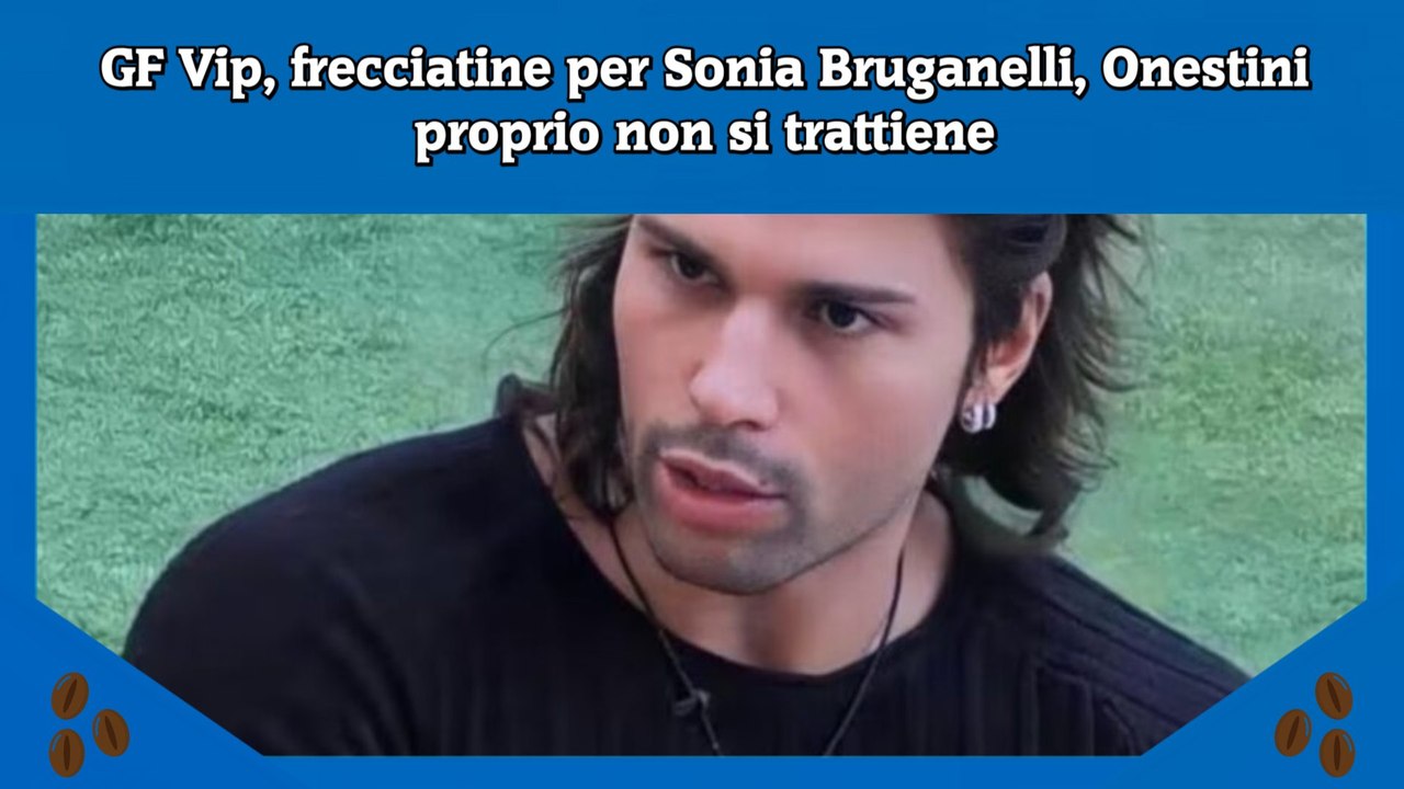 GF Vip, frecciatine per Sonia Bruganelli, Onestini proprio non si trattiene