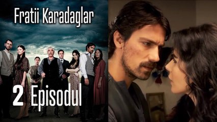 FRATİİ KARADAGLAR - EPISODUL 2
