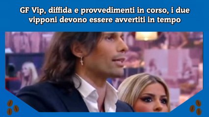 GF Vip, diffida e provvedimenti in corso, i due vipponi devono essere avvertiti in tempo