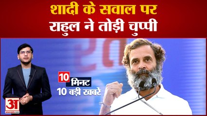 News Headlines : Rahul Gandhi ने अपनी शादी पर तोड़ी चुप्पी समेत देखिए Top 10 News