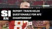 Report - Travis Kelce Questionable for AFC Championship
