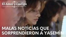 Malas noticias que sorprendieron a Yasemin | Amor y Castigo - Episodio 13