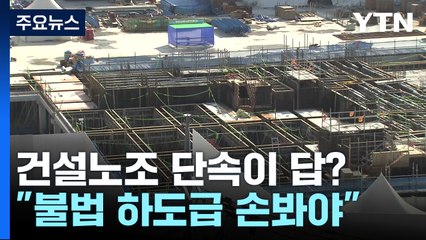 건설노조 단속하면 해결?..."불법 하도급부터 손봐야" / YTN