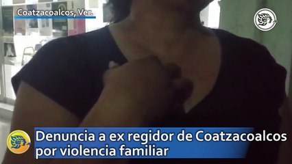 Denuncia a ex regidor de Coatzacoalcos por violencia familiar
