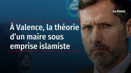 À Valence, la théorie d’un maire sous emprise islamiste