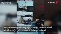 Deprem bölgesinde yağmaladığı malzemeleri doldurduğu çalıntı otomobille yakalandı