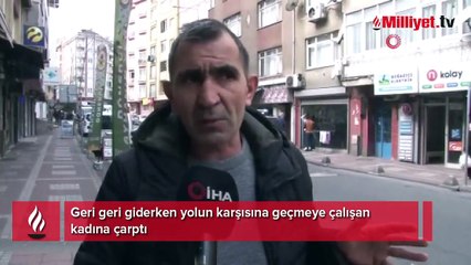 Geri geri giderken yolun karşısına geçmeye çalışan kadına çarptı