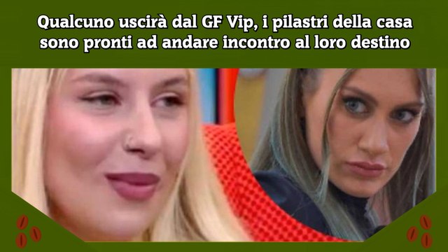 Qualcuno uscirà dal GF Vip, i pilastri della casa sono pronti ad andare incontro al loro destino