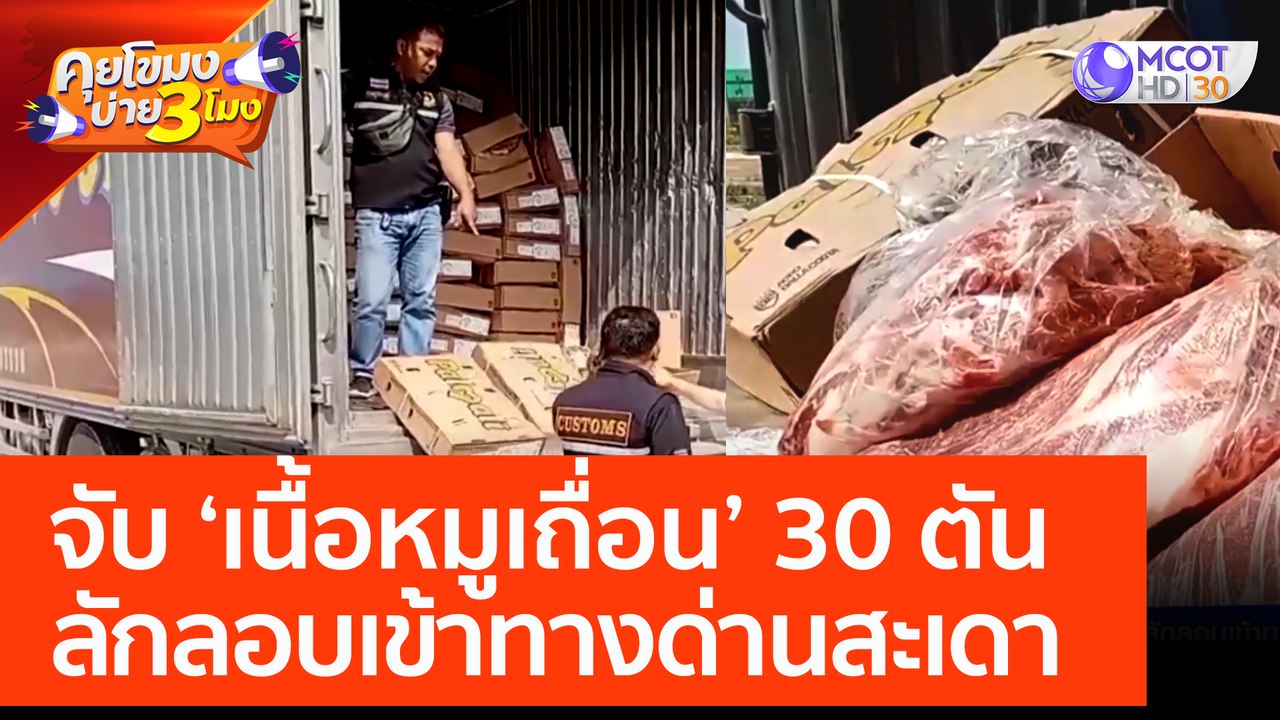 จับ 'เนื้อหมูเถื่อน' 30 ตัน ลักลอบเข้าทางด่านสะเดา (23 ก.พ. 66) คุยโขมงบ่าย 3 โมง