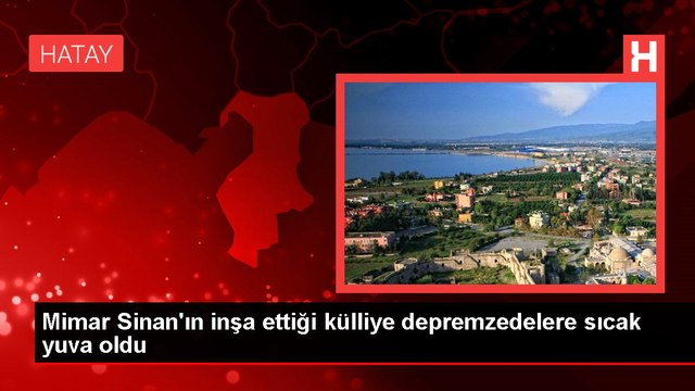 Mimar Sinan'ın inşa ettiği külliye depremzedelere sıcak yuva oldu