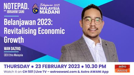 Notepad with Ibrahim Sani: Belanjawan 2023: Revitalising Economic Growth