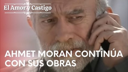 Ahmet Moran continúa con sus obras | Amor y Castigo - Episodio 15