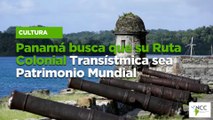Panamá busca que su Ruta Colonial Transístmica sea Patrimonio Mundial