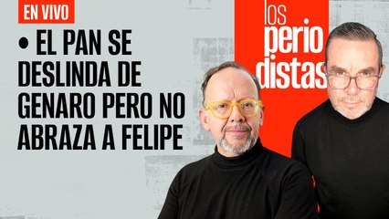 #EnVivo | #LosPeriodistas | El PAN se deslinda de Genaro pero no abraza a Felipe
