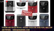Cosori air fryer recall issued over fire risk for 2 million air fryers - 1breakingnews.com