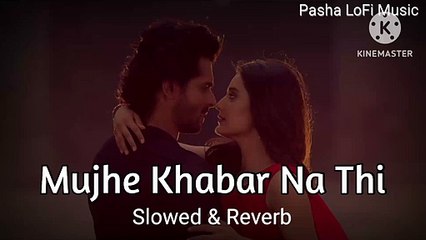 Mujhe Khabar Na Thi ( Slowed & Reverb ) Song || Pasha LoFi