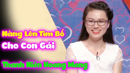 Em Lên Tìm Bố Cho Con Gái Khiến Thanh Niên Hoang Mang Chưa Hiểu Chuyện Gì  HẸN HÒ HAY NHẤT