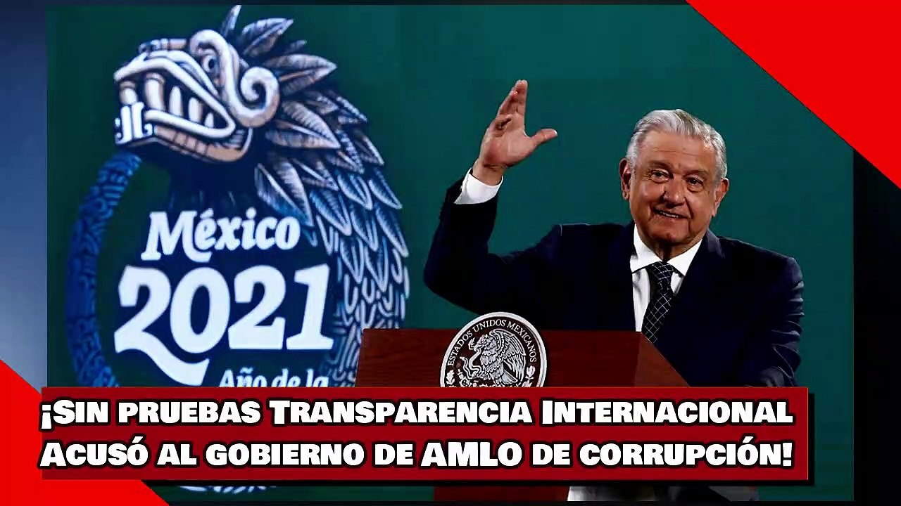 ¡Sin pruebas Transparencia Internacional  Acusó al gobierno de AMLO de corrupción!
