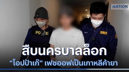 สืบนครบาลล็อก "โอปป้าเก๊" เฟซออฟเป็นเกาหลีค้ายาอี | เนชั่นทันข่าวเที่ยง | NationTV22