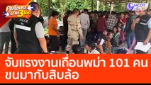 จับแรงงานเถื่อนพม่า 101 คน ขนมากับสิบล้อ (24 ก.พ. 66) คุยโขมงบ่าย 3 โมง