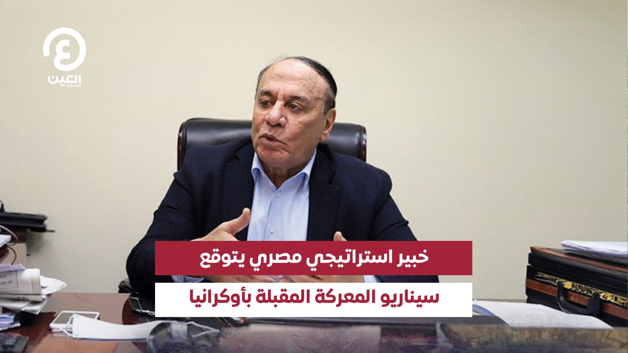 خبير استراتيجي مصري يتوقع  سيناريو المعركة المقبلة بأوكرانيا