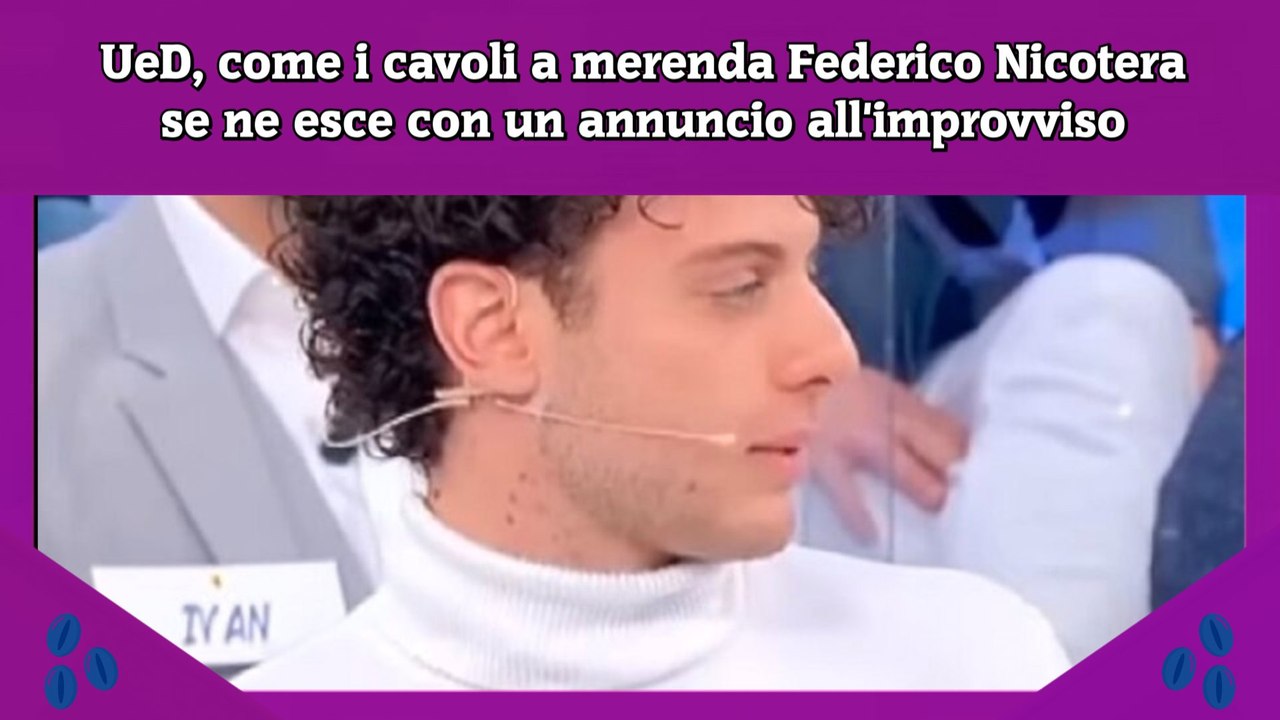 UeD, come i cavoli a merenda Federico Nicotera se ne esce con un annuncio all'improvviso
