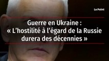 Guerre en Ukraine : « L’hostilité à l’égard de la Russie durera des décennies »