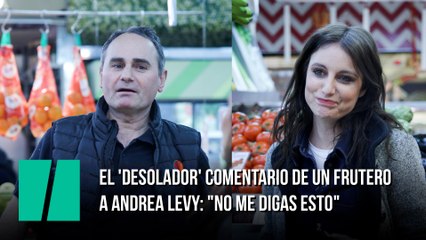 El 'desolador' comentario de un frutero a Andrea Levy: "No me digas esto"