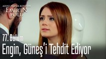 Engin, Güneş'i tehdit ediyor - Adını Feriha Koydum Emir'in Yolu 77. Bölüm