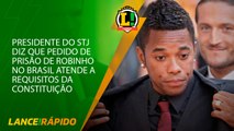 Presidente do STJ diz que pedido de prisão de Robinho no Brasil atende a requisitos da Constituição - LANCE! Rápido