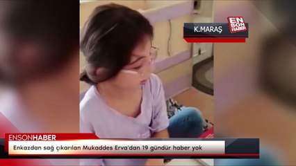Kahramanmaraş'ta enkazdan sağ çıkarılan Mukaddes Erva'dan 19 gündür haber yok