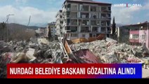 Depremin vurduğu Gaziantep Nurdağı'da Belediye Başkanı Ökkeş Kavak gözaltına alındı