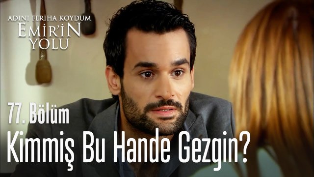 Kimmiş bu Hande Gezgin_ - Adını Feriha Koydum Emir'in Yolu 77. Bölüm