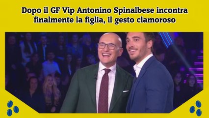 Dopo il GF Vip Antonino Spinalbese incontra finalmente la figlia, il gesto clamoroso