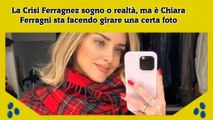 La Crisi Ferragnez sogno o realtà, ma è Chiara Ferragni sta facendo girare una certa foto