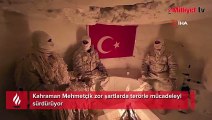 Kahraman Mehmetçik zor şartlarda terörle mücadeleyi sürdürüyor