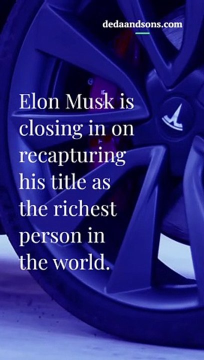 Elon Musk is closing in on recapturing his title as the richest person in the world.