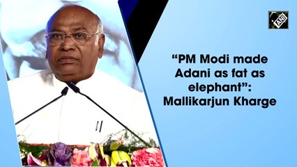 PM Modi made Adani as fat as elephant: Mallikarjun Kharge