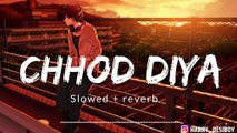 Chhod Diya - (Slowed & Reverb) - Arijit Singh