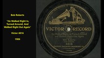 Bob Roberts - He Walked Right In Turned Around And Walked Right Out Again (1906)