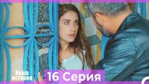 Наша история 16 Серия (Русский Дубляж)