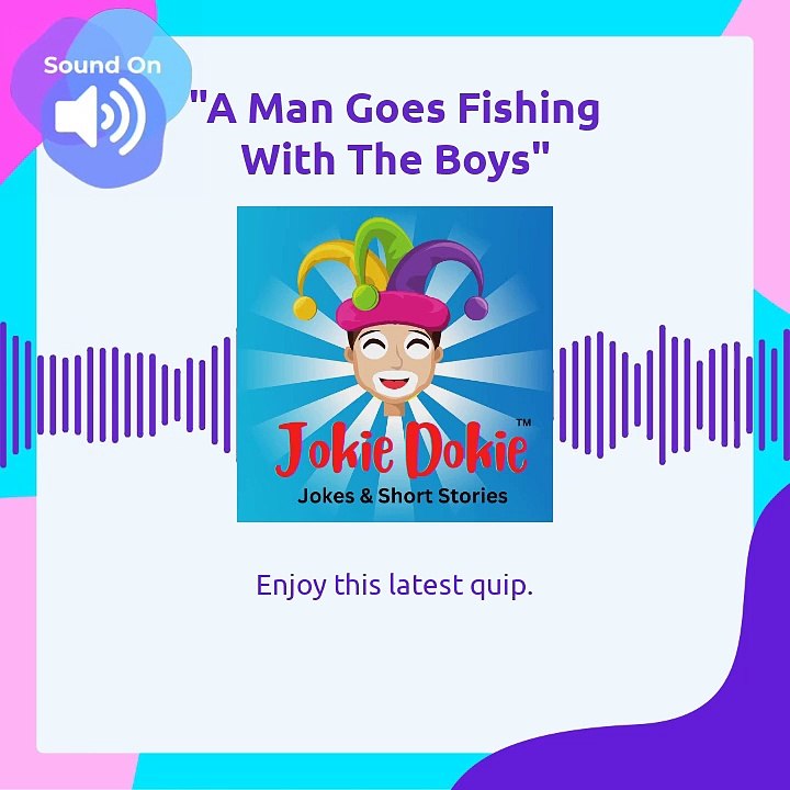 Jokie Dokie™  -  "A Man Goes Fishing With The Boys"_