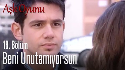 Beni unutamıyorsun - Aşk oyunu 19. Bölüm