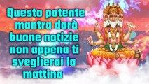 Questo potente mantra darà buone notizie non appena ti sveglierai la mattina